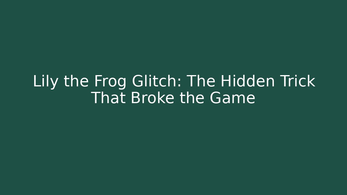 Lily the Frog Glitch: The Hidden Trick That Broke the Game