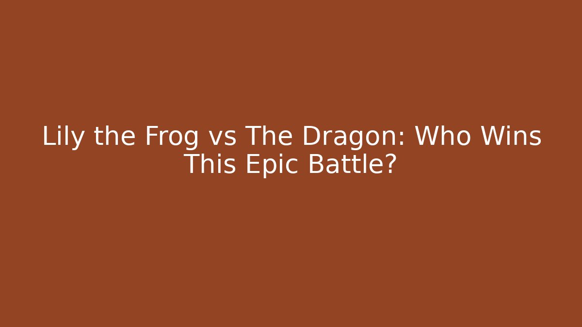 Lily the Frog vs The Dragon: Who Wins This Epic Battle?