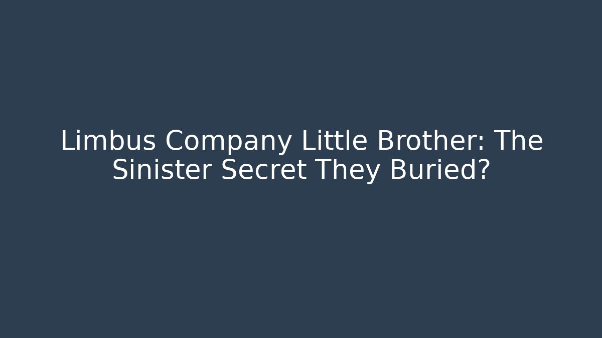 Limbus Company Little Brother: The Sinister Secret They Buried?