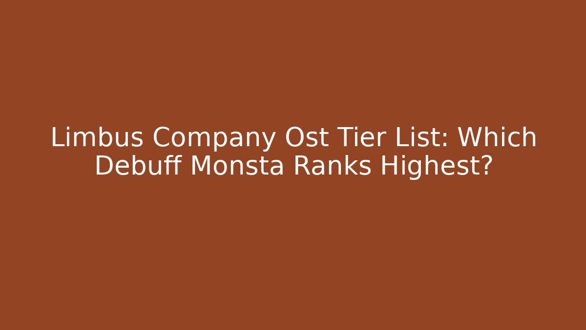 Limbus Company Ost Tier List: Which Debuff Monsta Ranks Highest?
