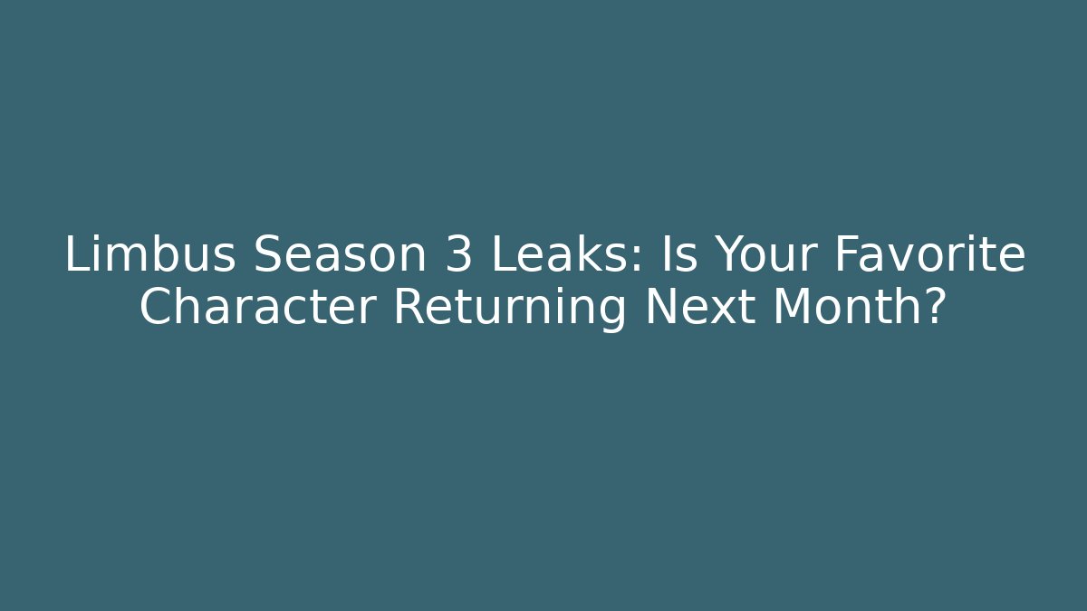 Limbus Season 3 Leaks: Is Your Favorite Character Returning Next Month?