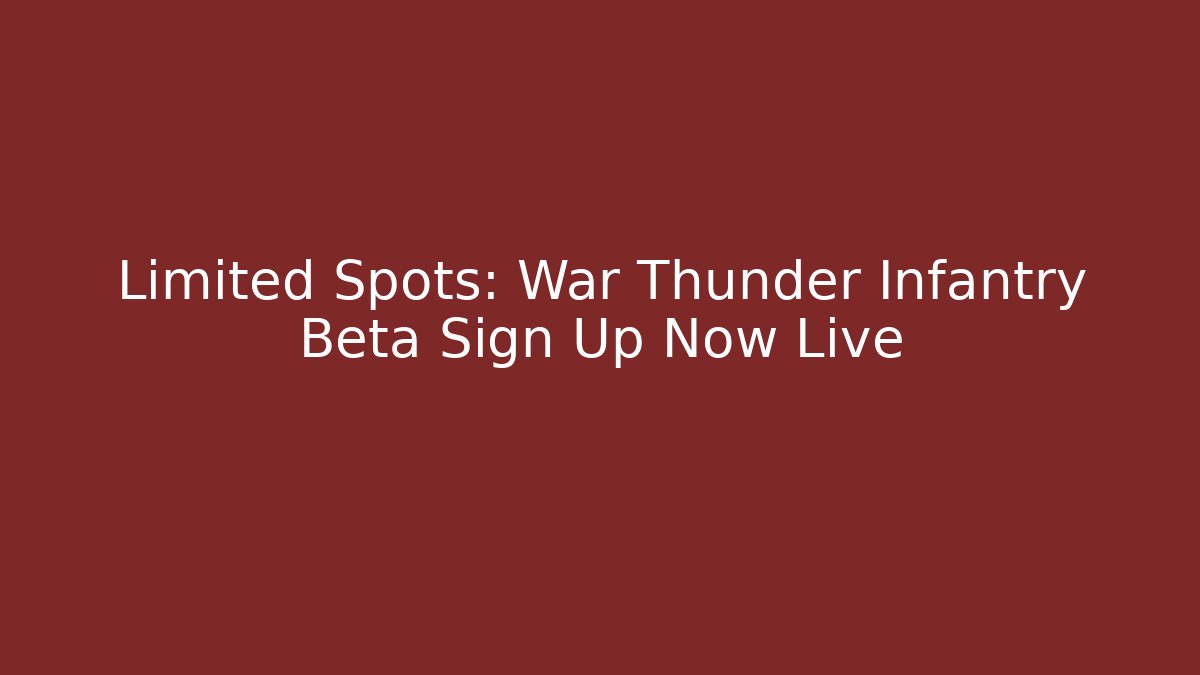 Limited Spots: War Thunder Infantry Beta Sign Up Now Live