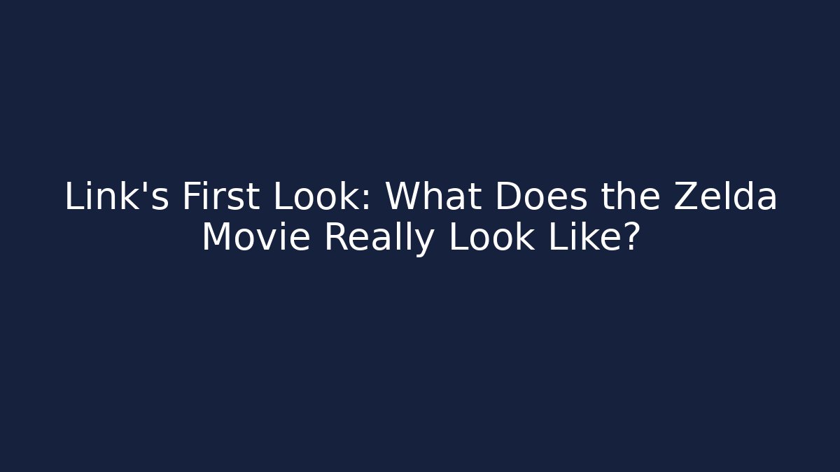 Link’s First Look: What Does the Zelda Movie Really Look Like? - Celivion