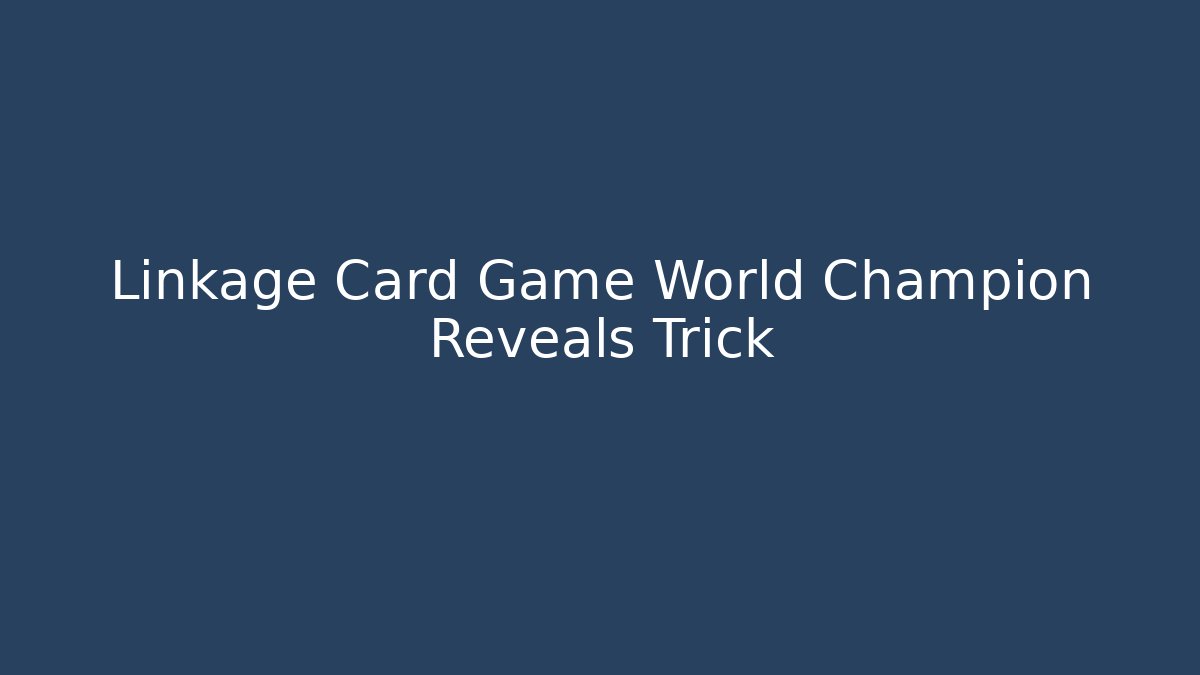 Linkage Card Game World Champion Reveals Trick