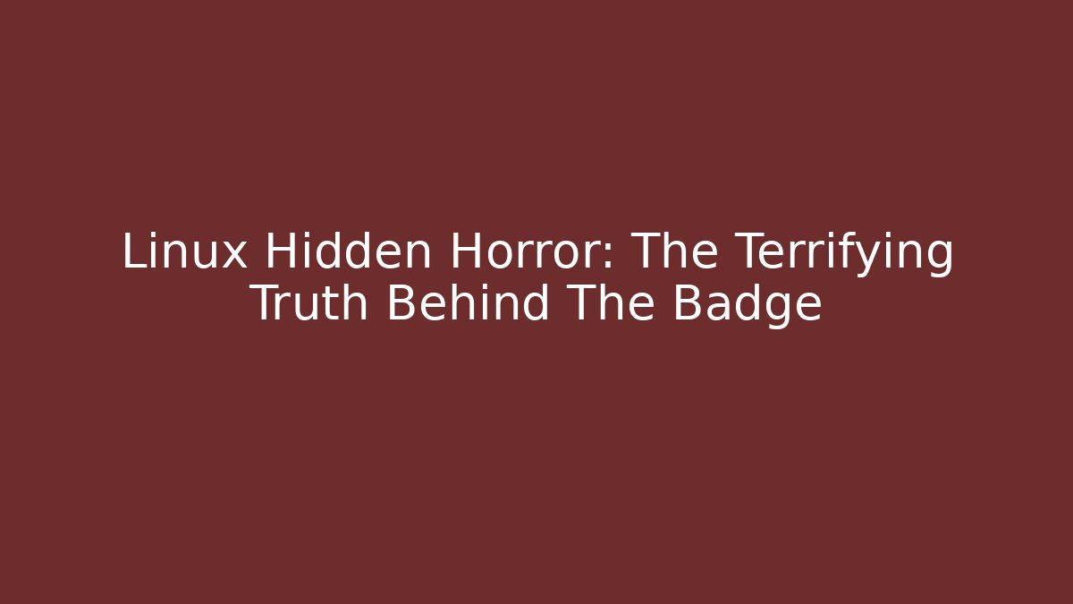 Linux Hidden Horror: The Terrifying Truth Behind The Badge