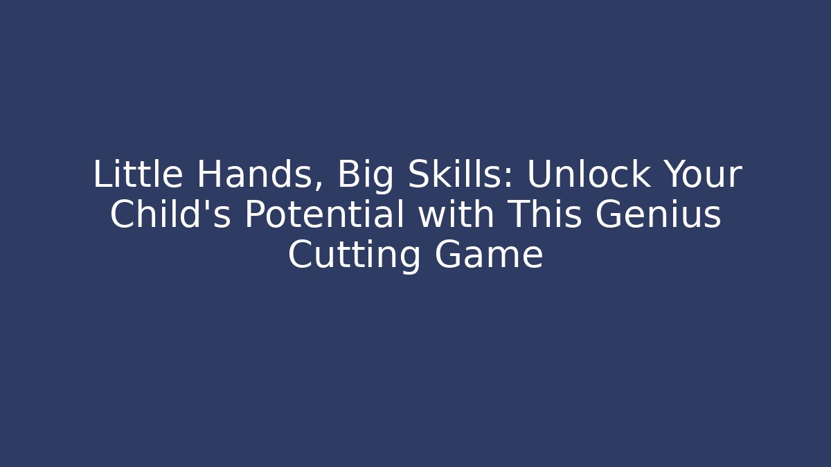Little Hands, Big Skills: Unlock Your Child’s Potential with This Genius Cutting Game