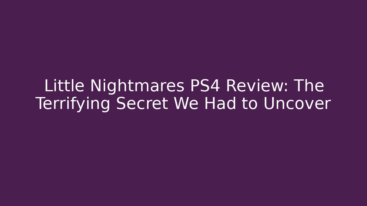 Little Nightmares PS4 Review: The Terrifying Secret We Had to Uncover