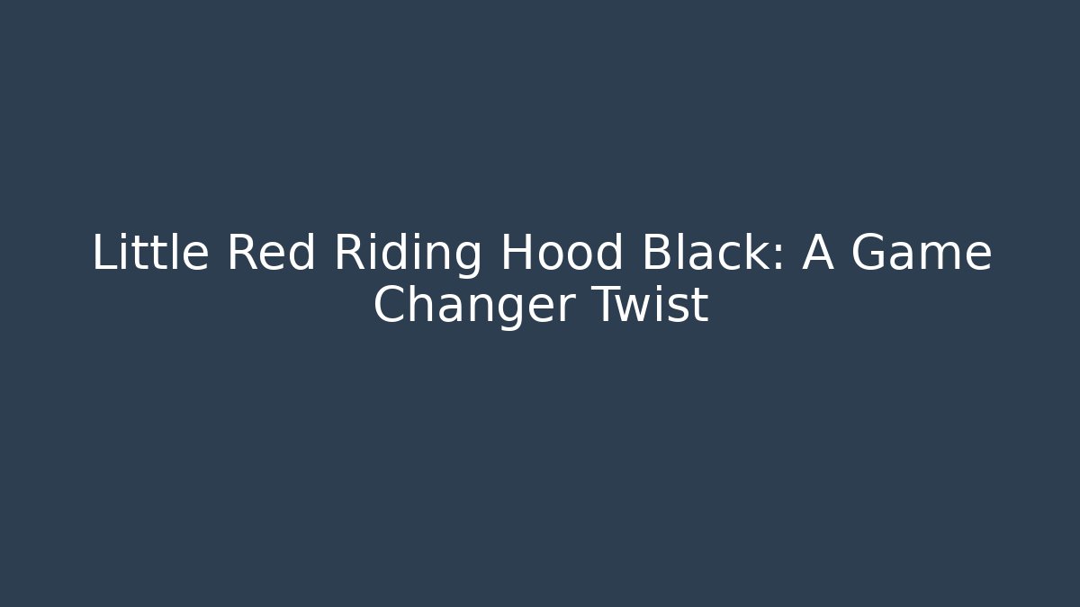 Little Red Riding Hood Black: A Game Changer Twist