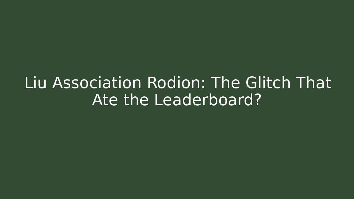 Liu Association Rodion: The Glitch That Ate the Leaderboard?