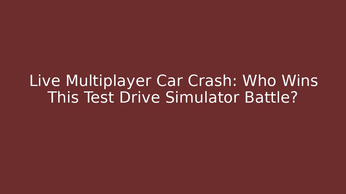 Live Multiplayer Car Crash: Who Wins This Test Drive Simulator Battle?