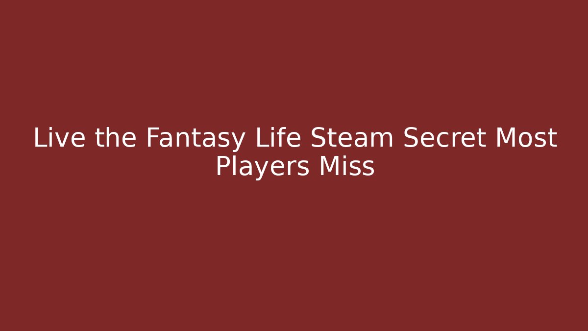 Live the Fantasy Life Steam Secret Most Players Miss