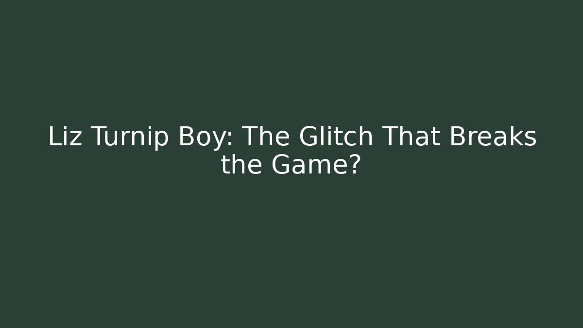 Liz Turnip Boy: The Glitch That Breaks the Game?