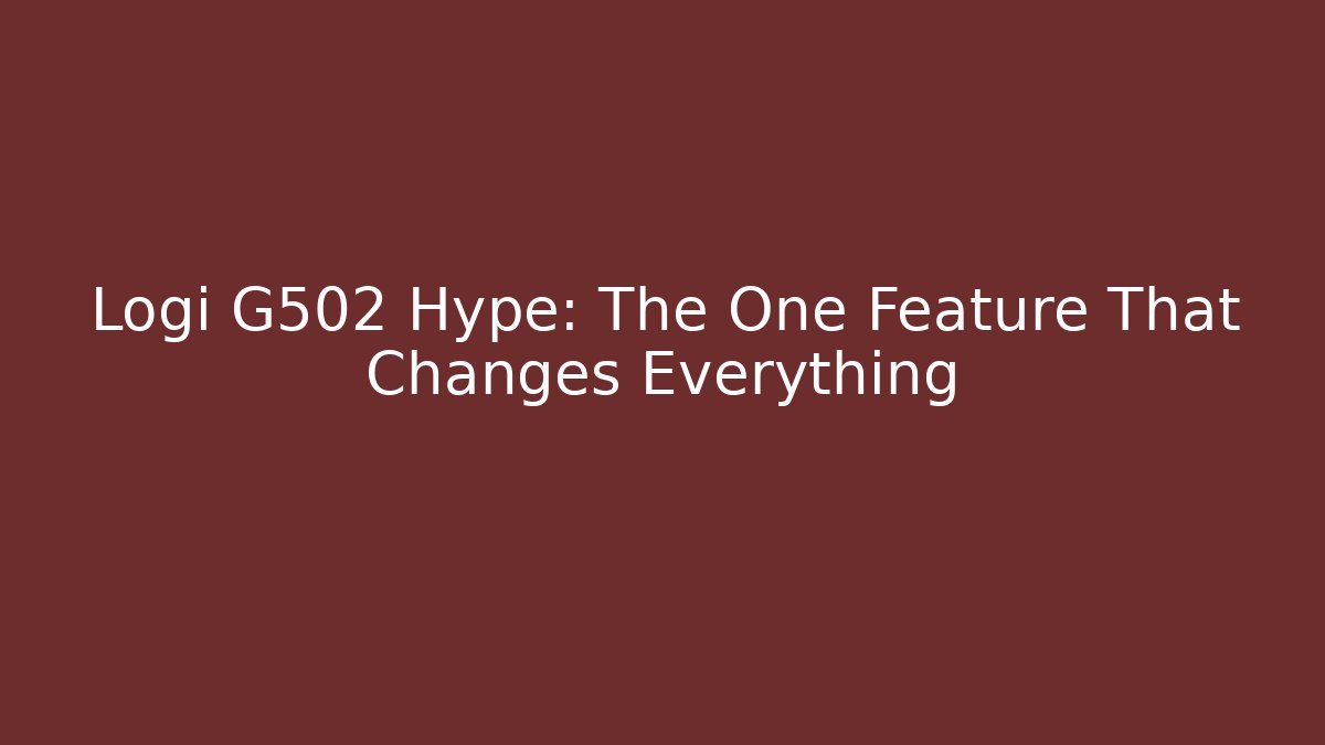 Logi G502 Hype: The One Feature That Changes Everything