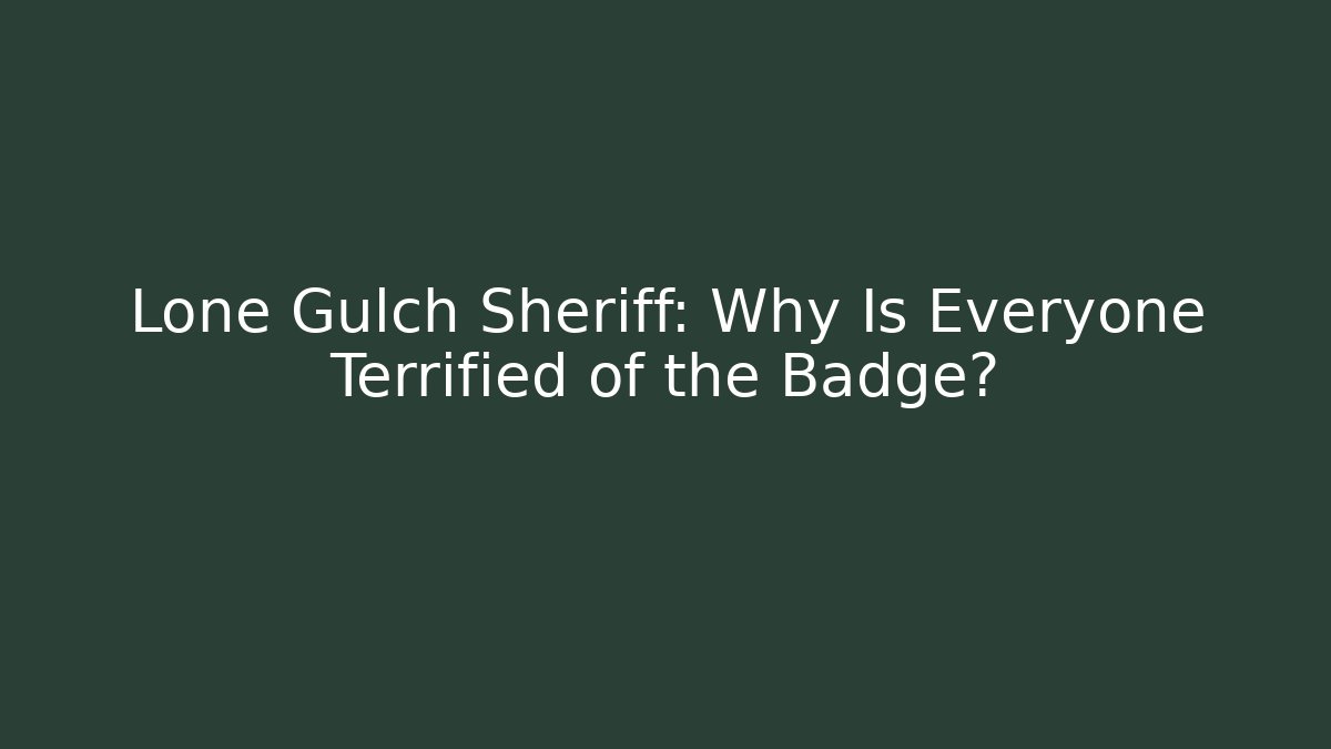 Lone Gulch Sheriff: Why Is Everyone Terrified of the Badge?
