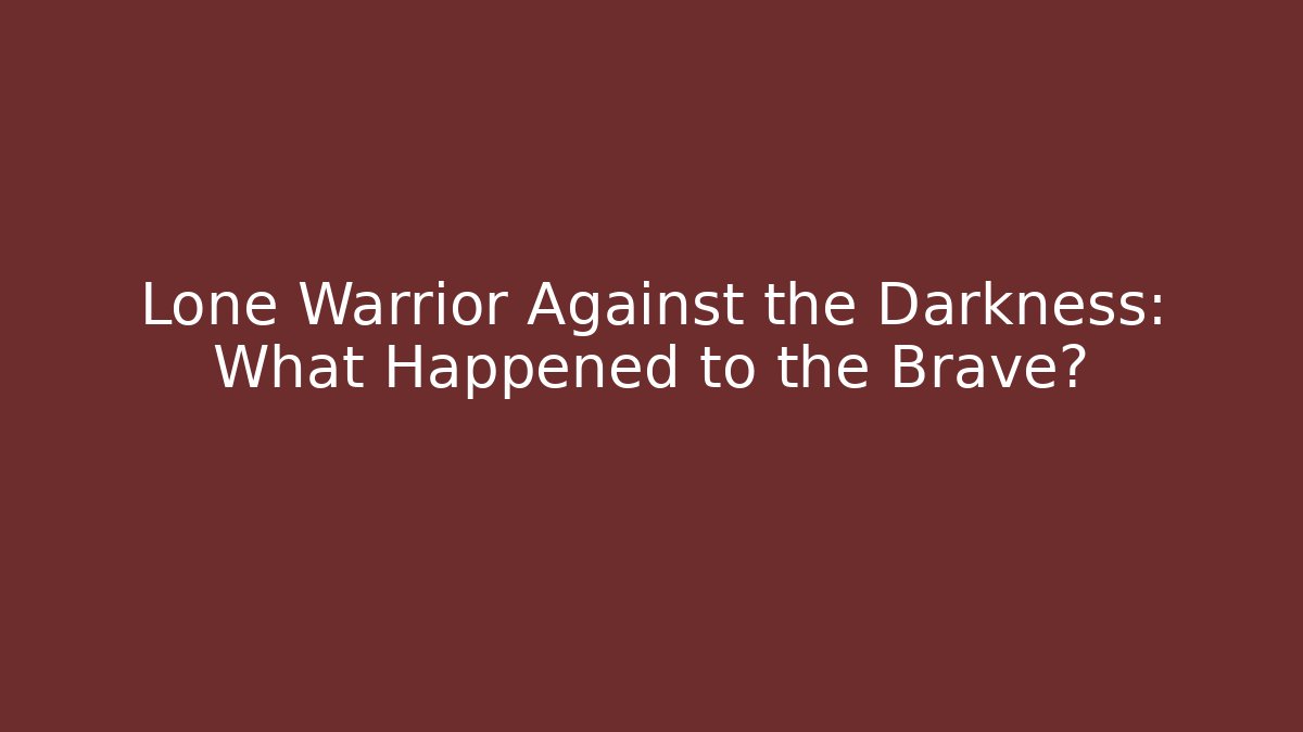 Lone Warrior Against the Darkness: What Happened to the Brave?
