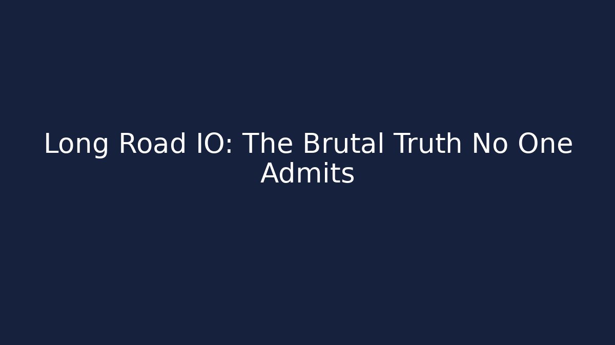 Long Road IO: The Brutal Truth No One Admits