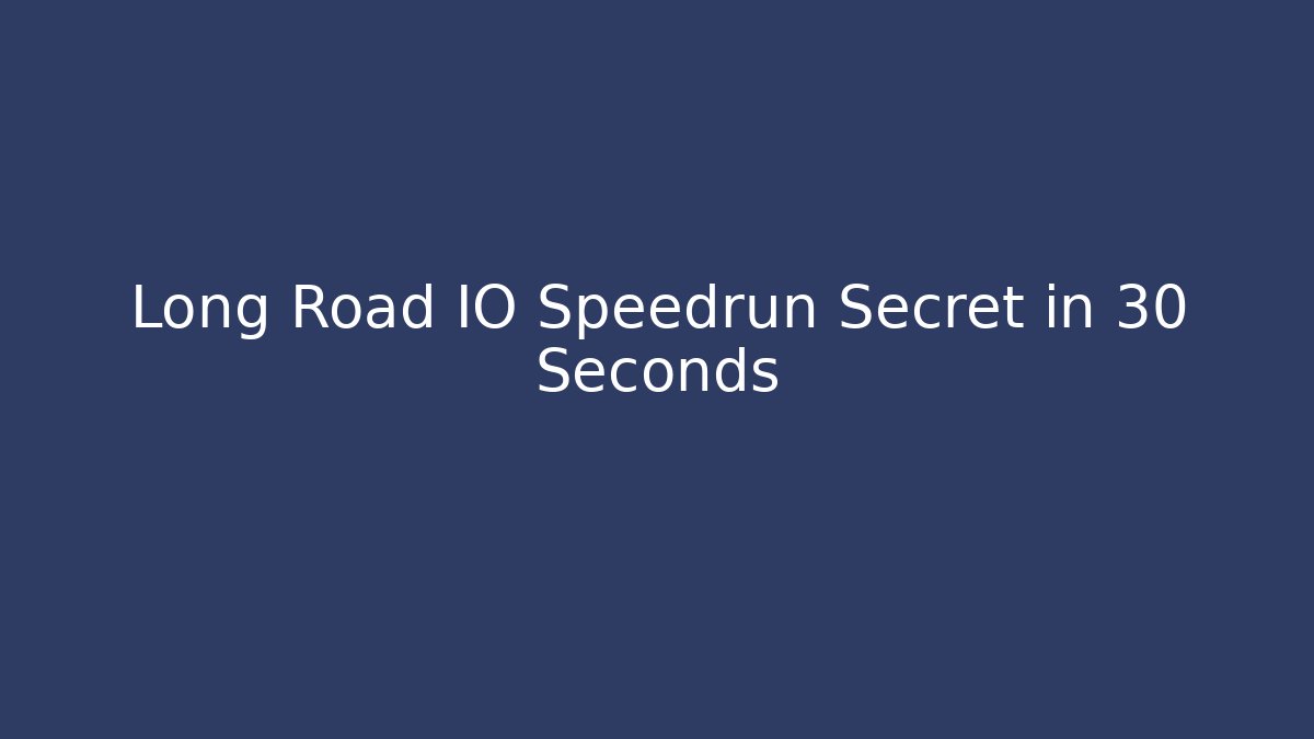 Long Road IO Speedrun Secret in 30 Seconds