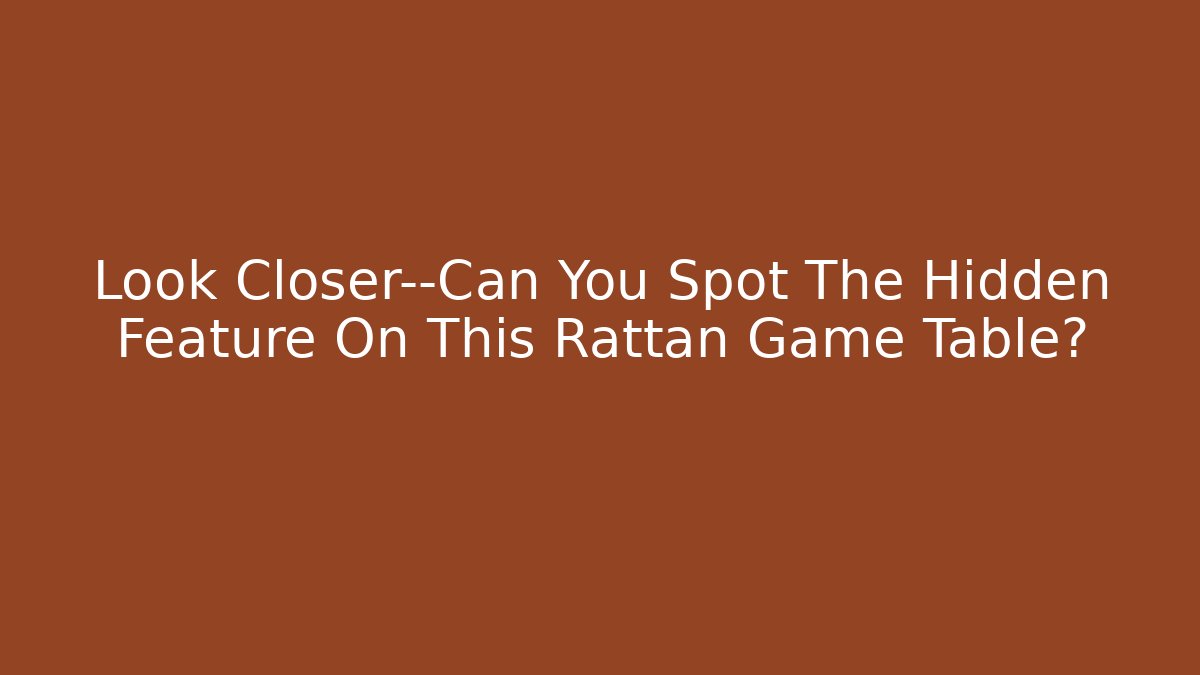 Look Closer—Can You Spot The Hidden Feature On This Rattan Game Table?