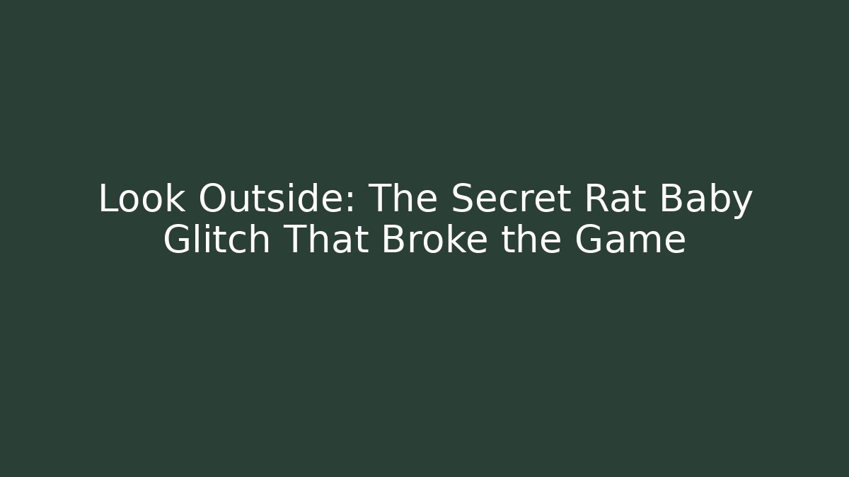 Look Outside: The Secret Rat Baby Glitch That Broke the Game