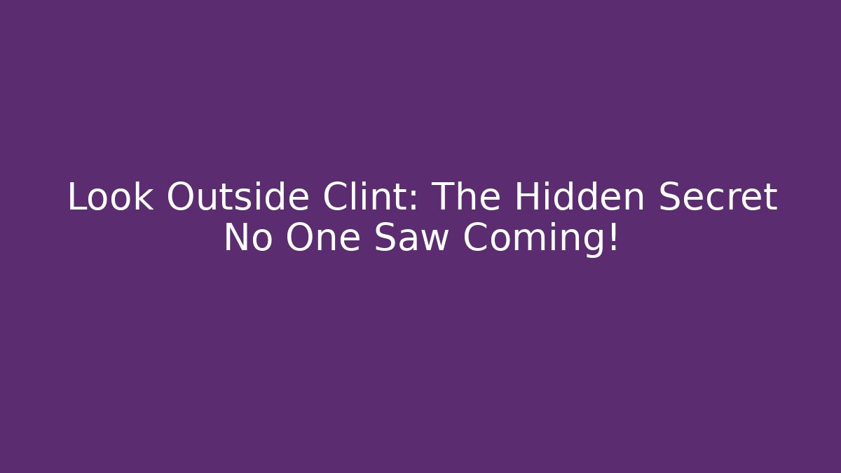 Look Outside Clint: The Hidden Secret No One Saw Coming!