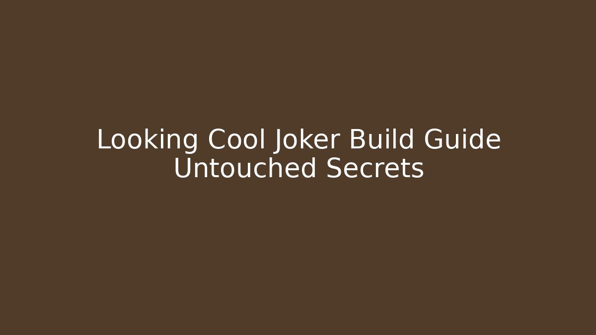 Looking Cool Joker Build Guide Untouched Secrets