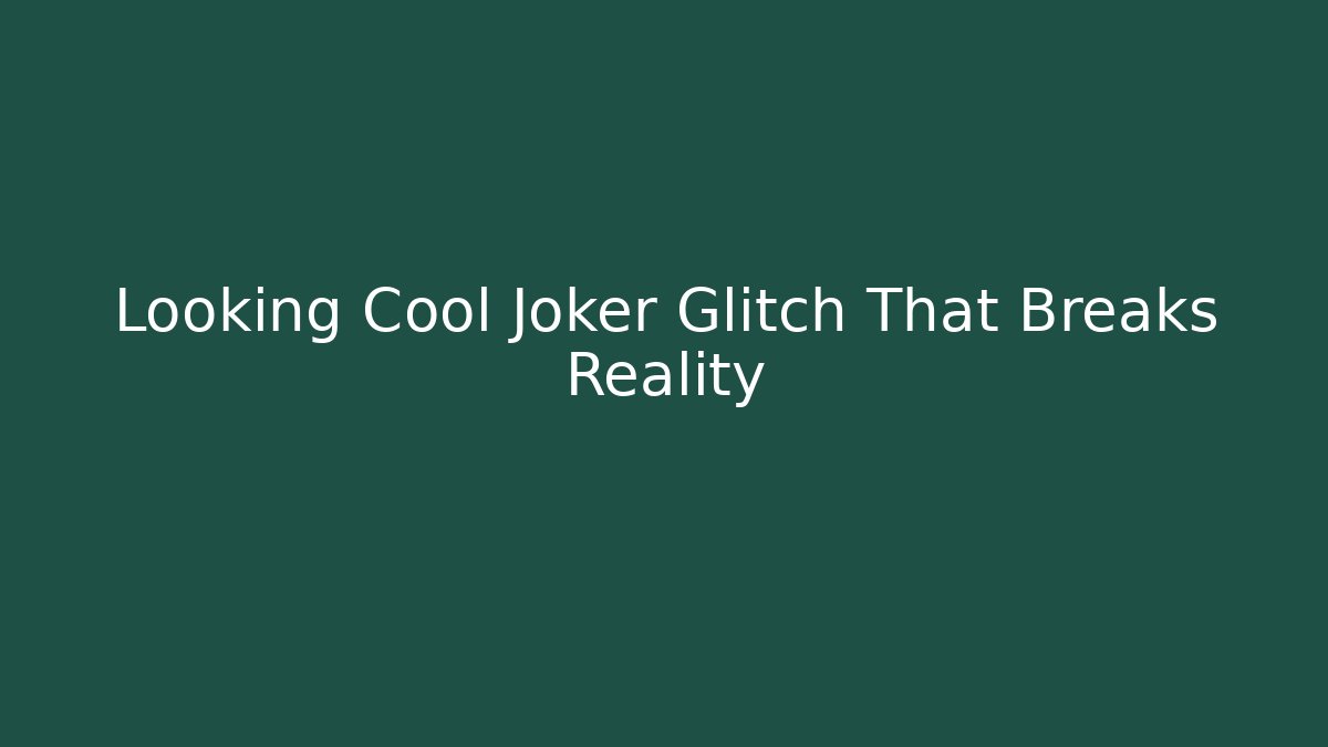 Looking Cool Joker Glitch That Breaks Reality - Celivion
