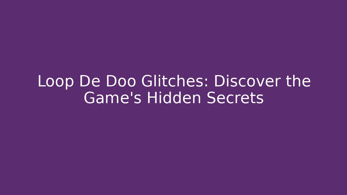 Loop De Doo Glitches: Discover the Game's Hidden Secrets