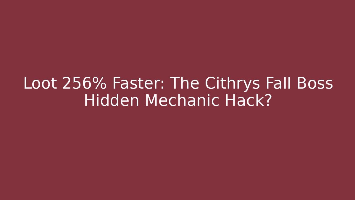 Loot 256% Faster: The Cithrys Fall Boss Hidden Mechanic Hack?