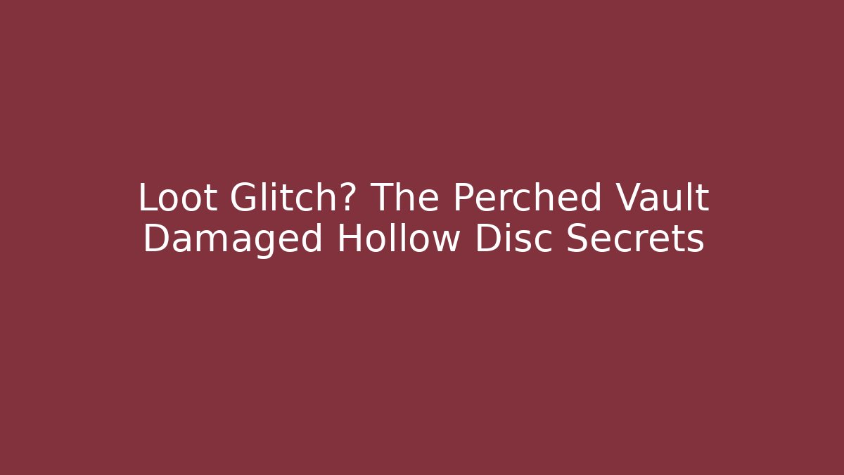 Loot Glitch? The Perched Vault Damaged Hollow Disc Secrets
