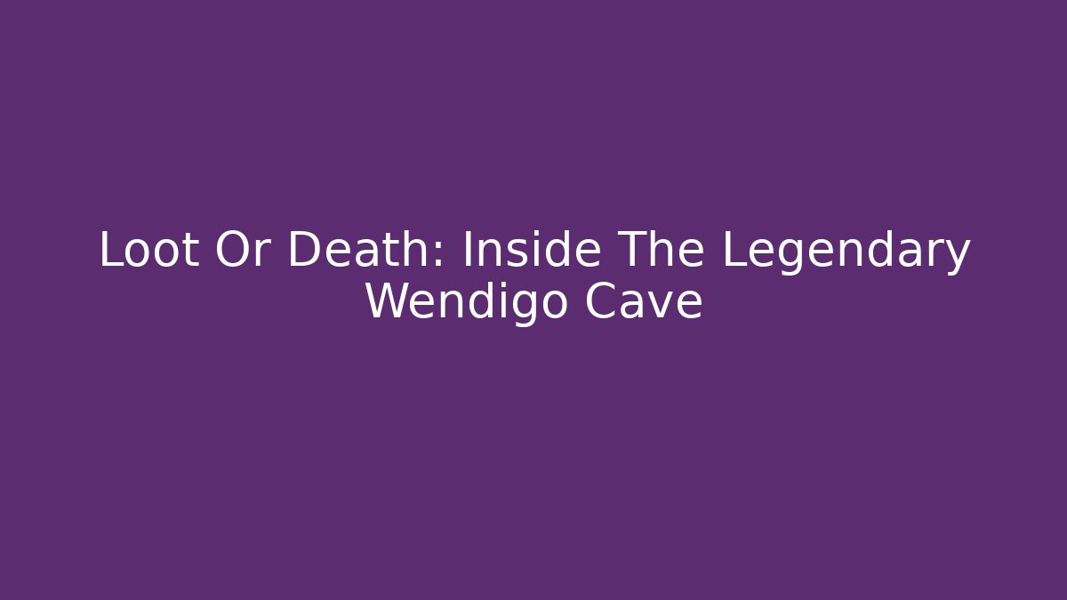 Loot Or Death: Inside The Legendary Wendigo Cave - Celivion