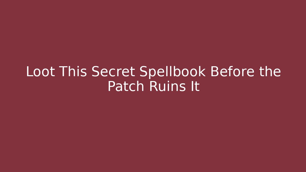 Loot This Secret Spellbook Before the Patch Ruins It - Celivion