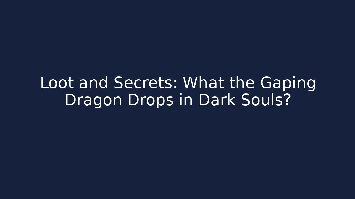Loot and Secrets: What the Gaping Dragon Drops in Dark Souls?