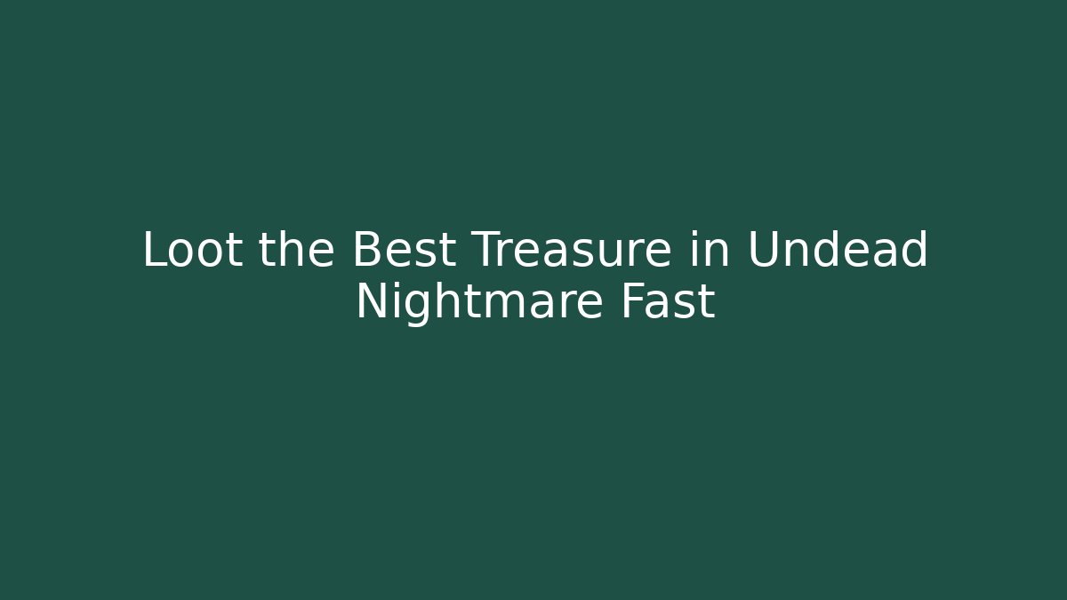 Loot the Best Treasure in Undead Nightmare Fast