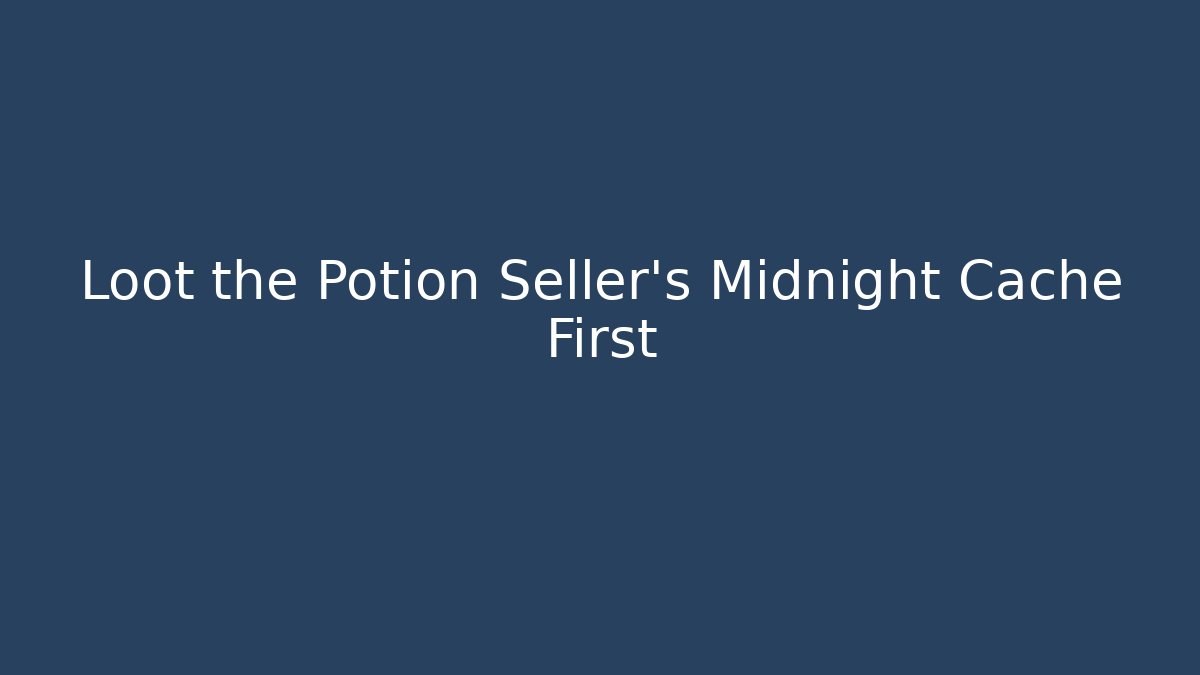 Loot the Potion Seller's Midnight Cache First - Celivion