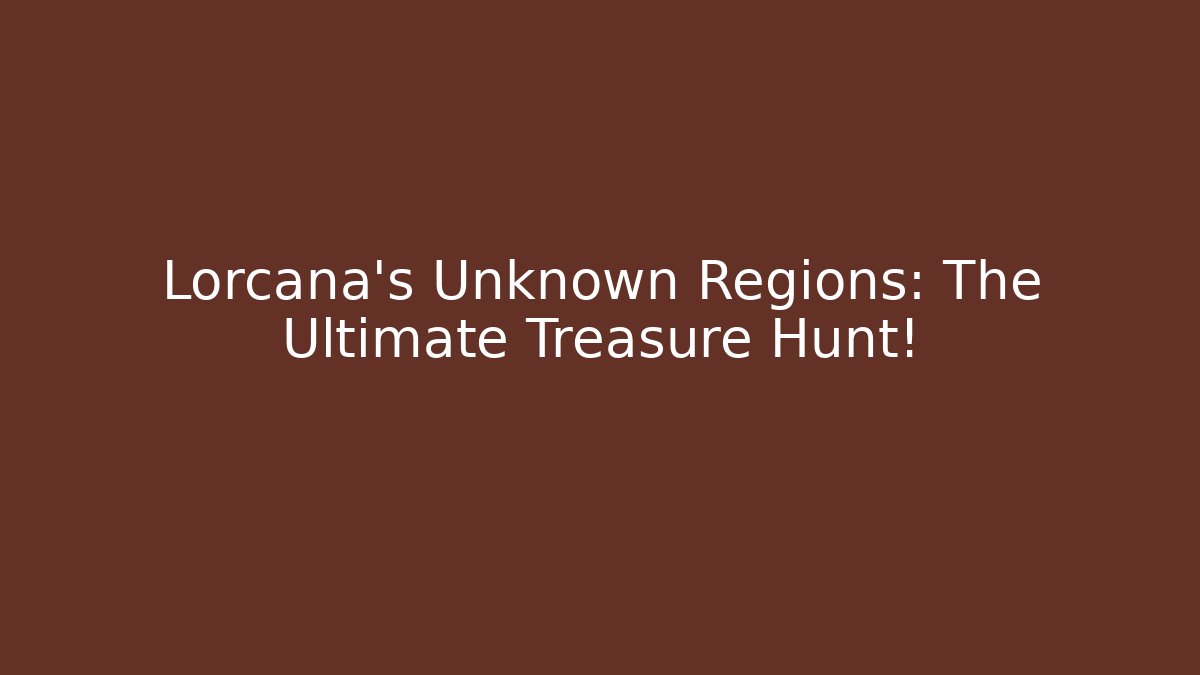 Lorcana's Unknown Regions: The Ultimate Treasure Hunt! - Celivion