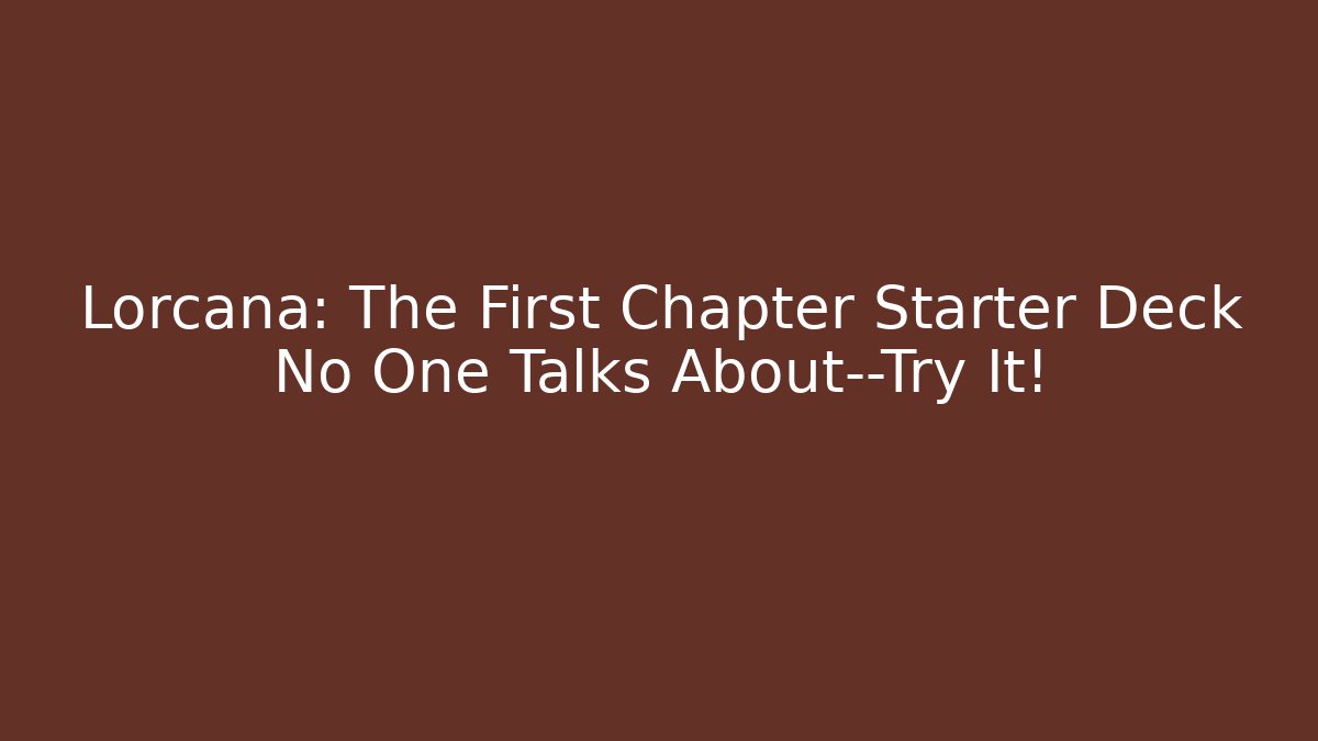Lorcana: The First Chapter Starter Deck No One Talks About—Try It!