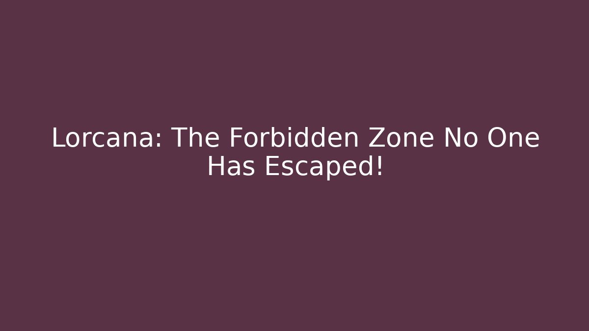 Lorcana: The Forbidden Zone No One Has Escaped!
