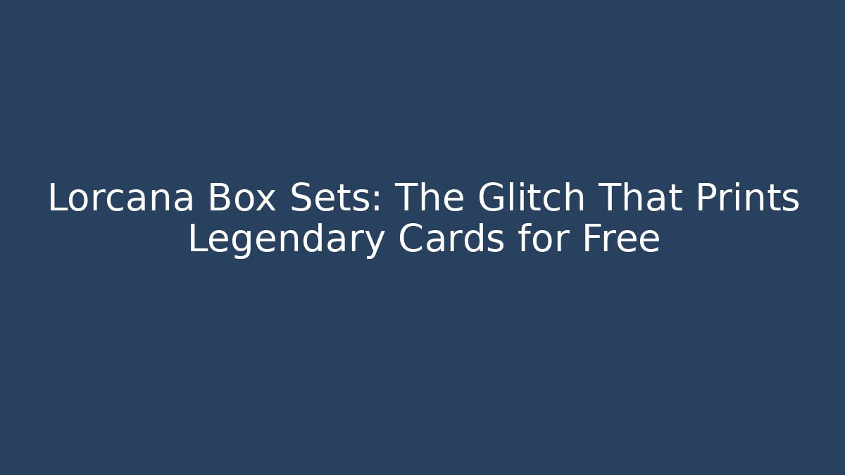 Lorcana Box Sets: The Glitch That Prints Legendary Cards for Free - Celivion