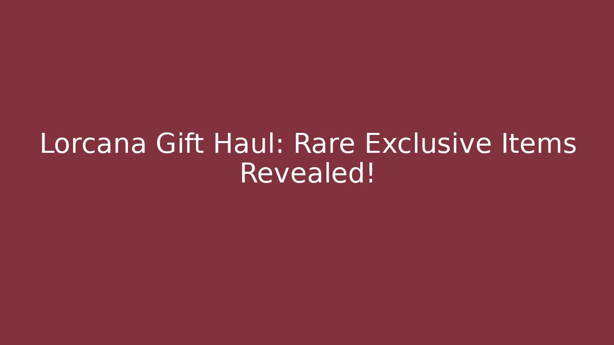 Lorcana Gift Haul: Rare Exclusive Items Revealed!
