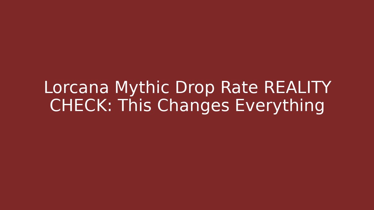 Lorcana Mythic Drop Rate REALITY CHECK: This Changes Everything - Celivion