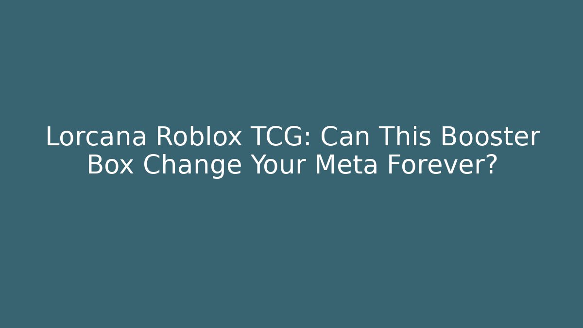 Lorcana Roblox TCG: Can This Booster Box Change Your Meta Forever?