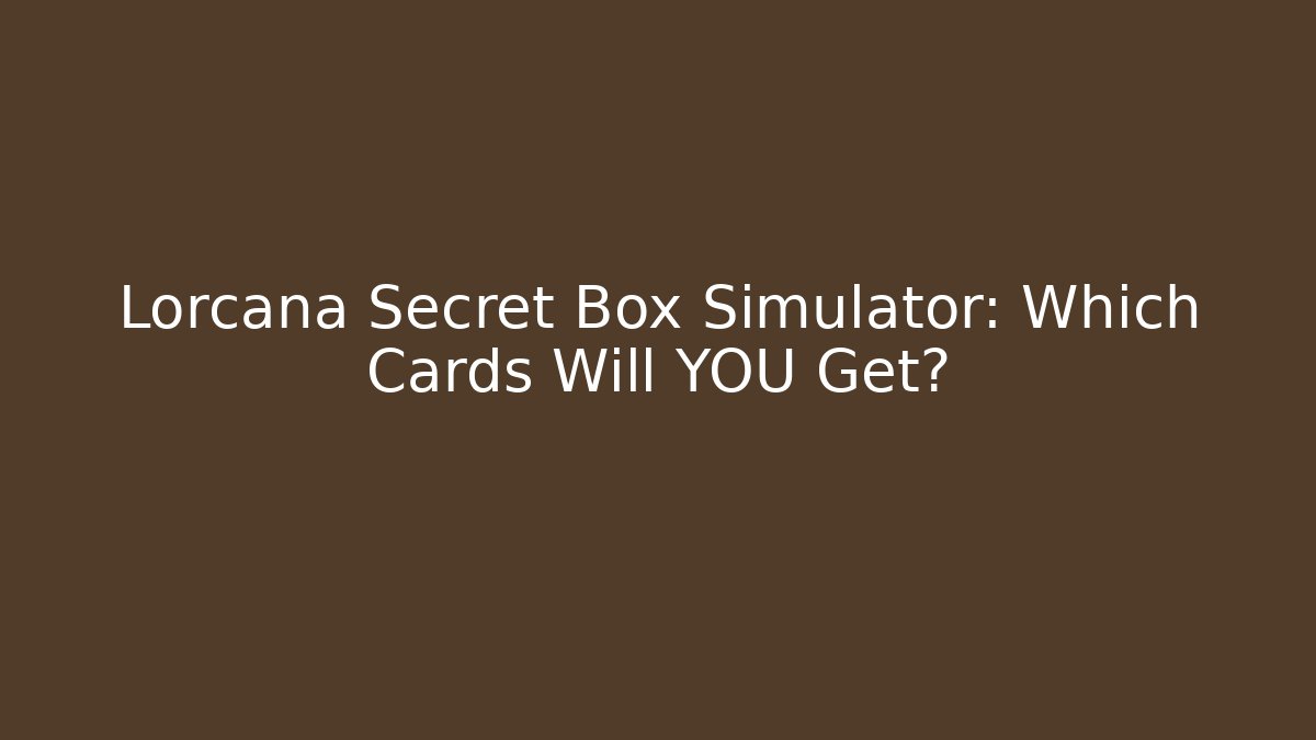 Lorcana Secret Box Simulator: Which Cards Will YOU Get?