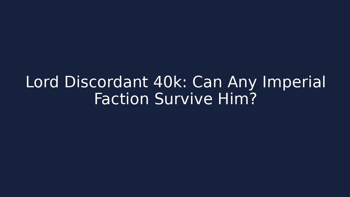Lord Discordant 40k: Can Any Imperial Faction Survive Him?