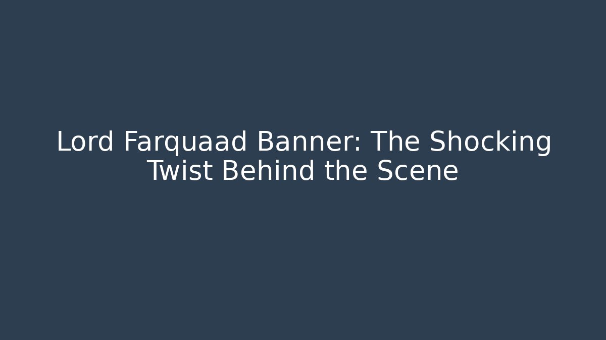 Lord Farquaad Banner: The Shocking Twist Behind the Scene