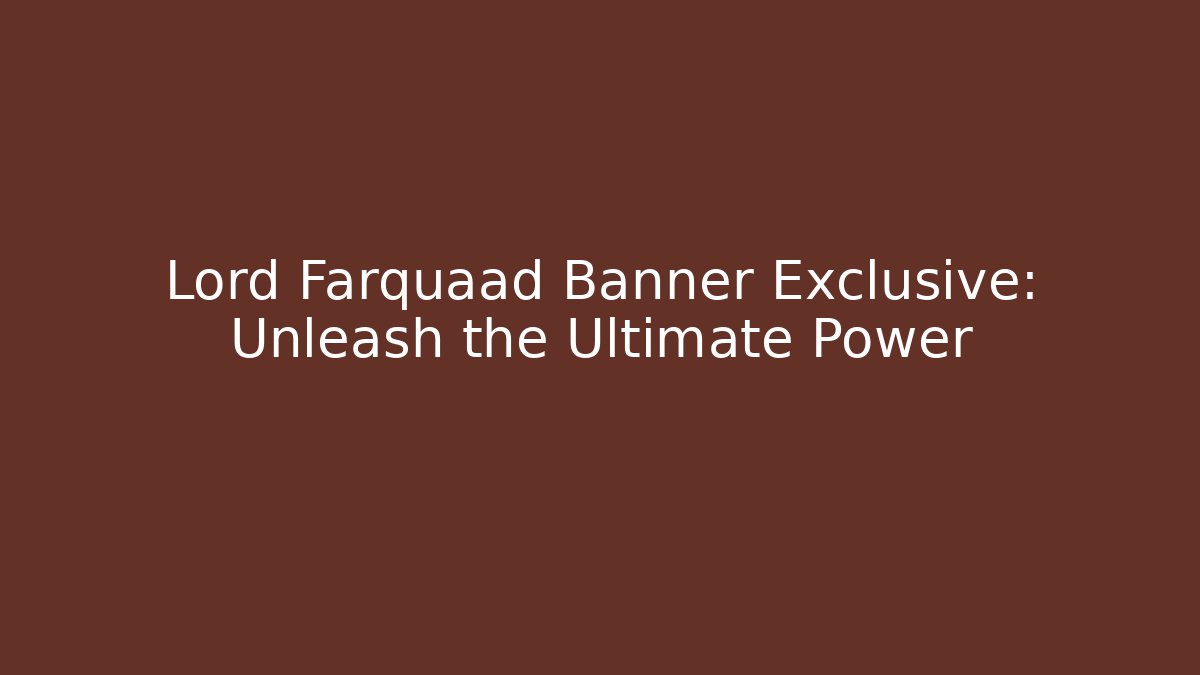 Lord Farquaad Banner Exclusive: Unleash the Ultimate Power