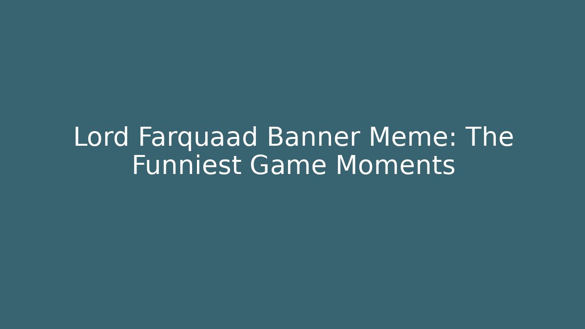 Lord Farquaad Banner Meme: The Funniest Game Moments