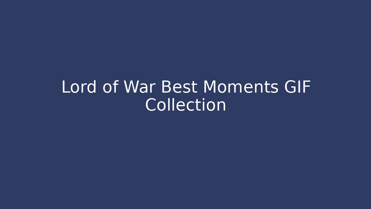 Lord of War Best Moments GIF Collection