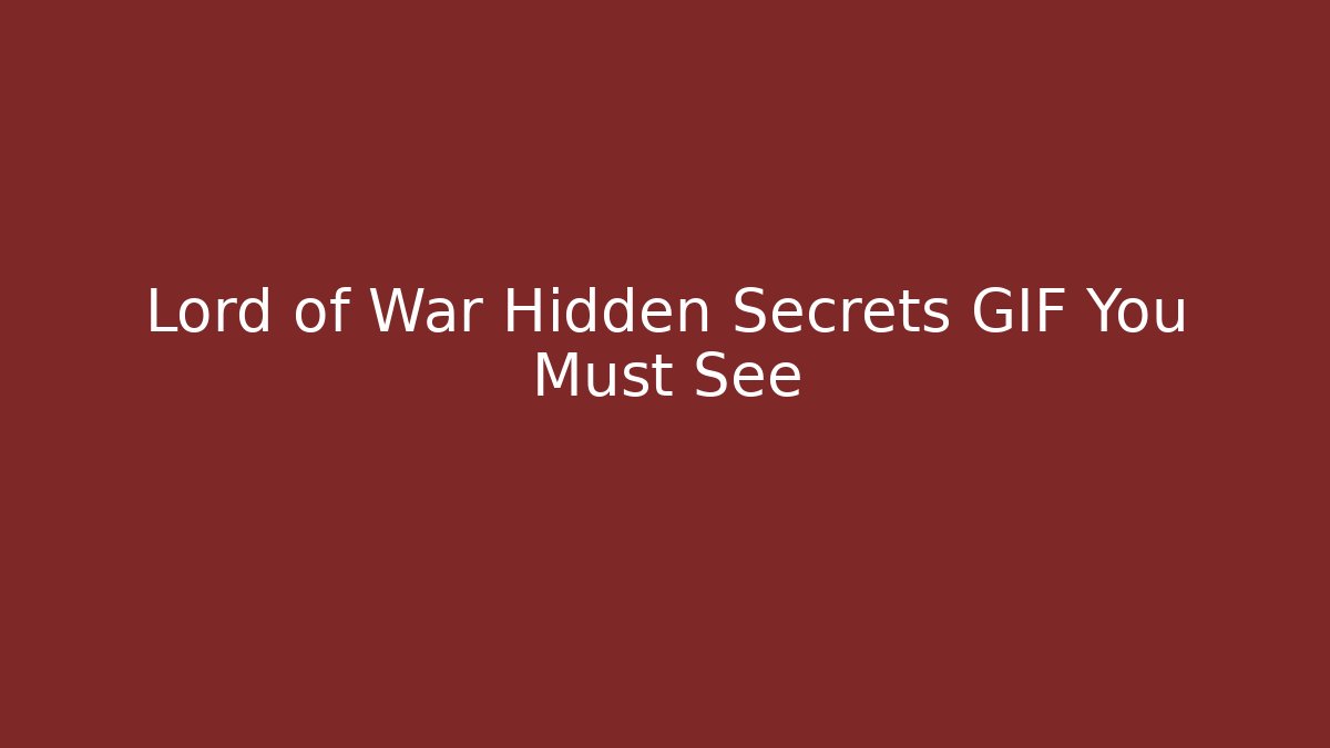 Lord of War Hidden Secrets GIF You Must See