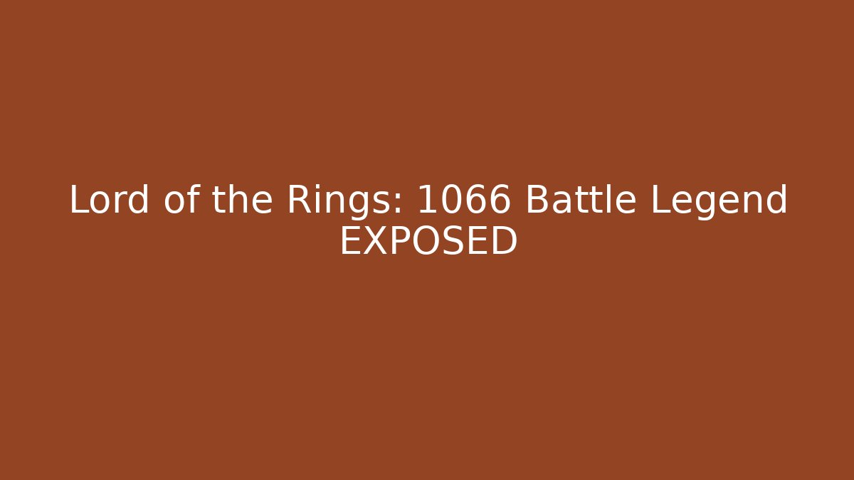 Lord of the Rings: 1066 Battle Legend EXPOSED