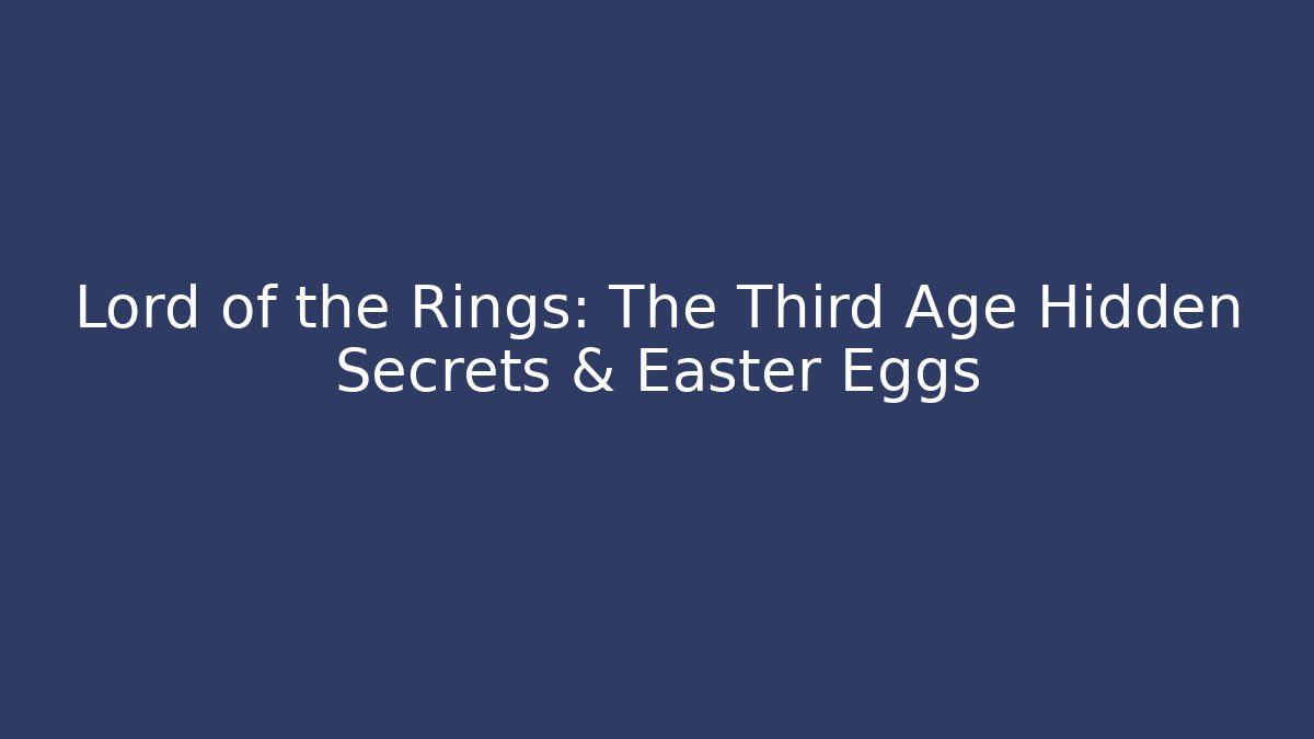 Lord of the Rings: The Third Age Hidden Secrets & Easter Eggs